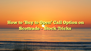 How to ‘Buy to Open’ Call Option on Scottrade – Stock Tricks