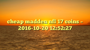 cheap madden nfl 17 coins – 2016-10-20 12:52:27