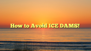 How to Avoid ICE DAMS!
