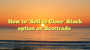 How to ‘Sell to Close’ Stock option on Scottrade