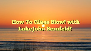 How To Glass Blow! with LukeJohn Bernfeld!