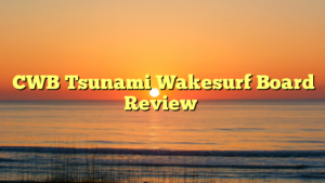 CWB Tsunami Wakesurf Board Review