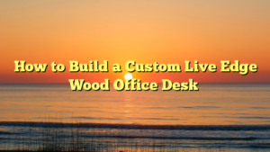 How to Build a Custom Live Edge Wood Office Desk