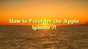 How to Preorder the Apple Iphone 7!