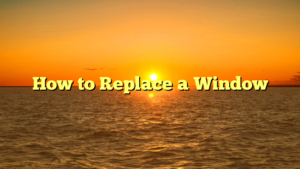 How to Replace a Window