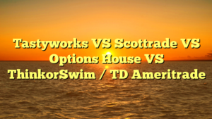 Tastyworks VS Scottrade VS Options House VS ThinkorSwim / TD Ameritrade