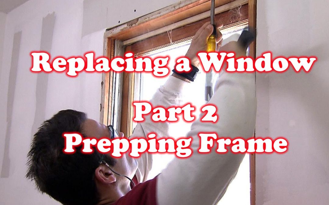 Prepping Window Frame – How to Replace a Window: Part 2