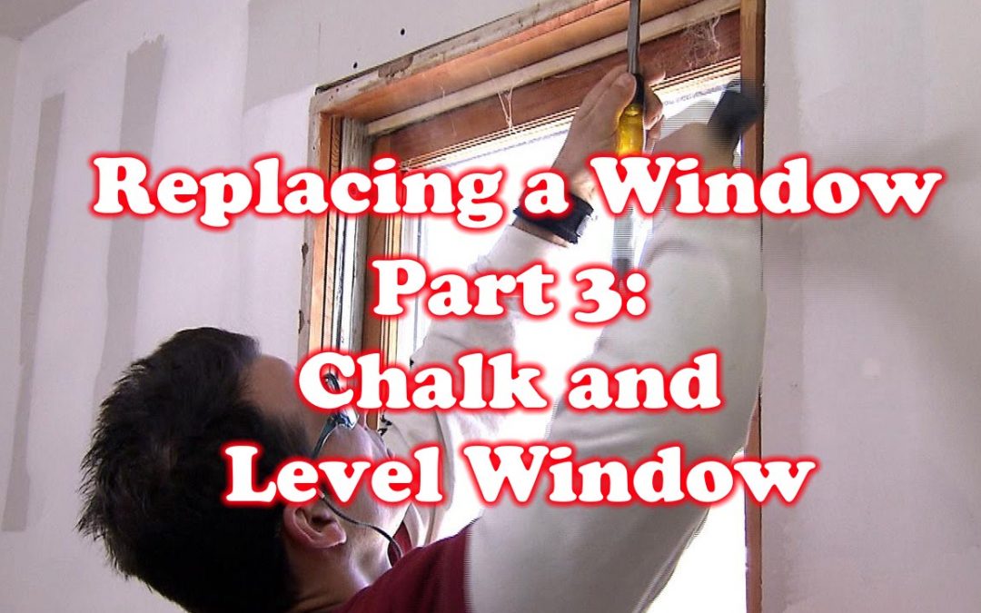 Chalk and Level Window – How to Replace a Window: Part 3